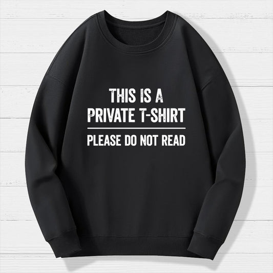 This Is A Private T-shirt Please Do Not Read Geek Cotton Sweatshirt