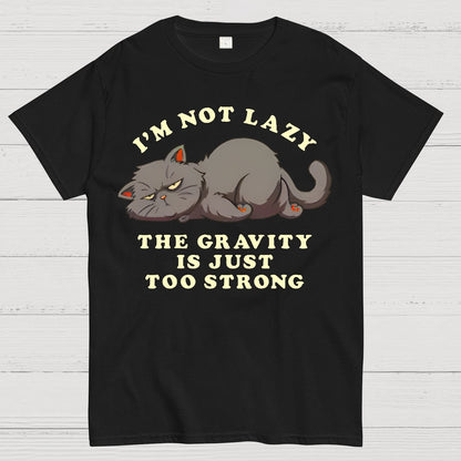 I'm Not Lazy, The Gravity Is Just Too Strong Geek T-Shirt