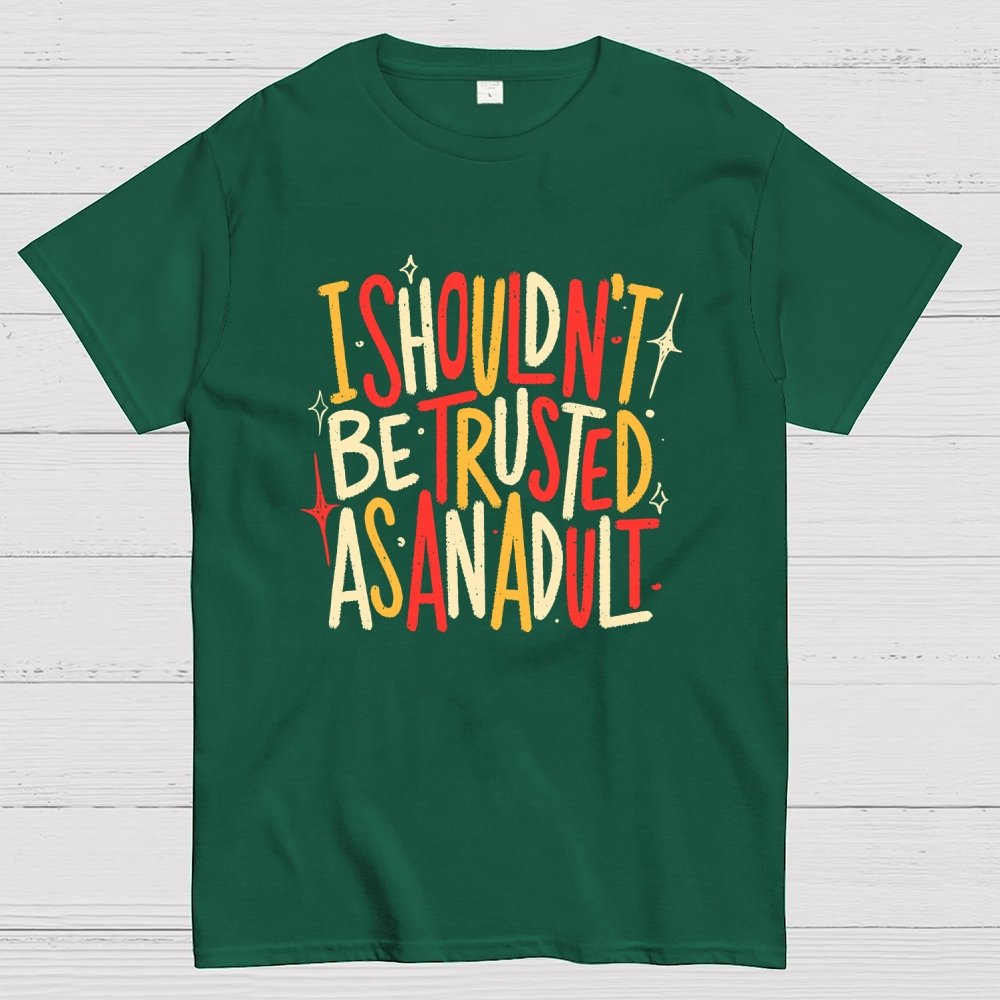 I Shouldn't Be Trusted As An Adult Geek T-Shirt