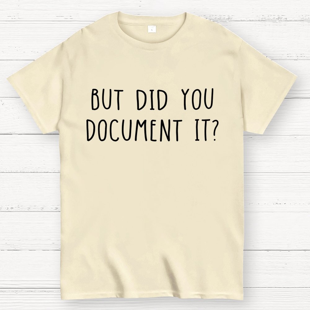 But did you document it？ Geek T-Shirt