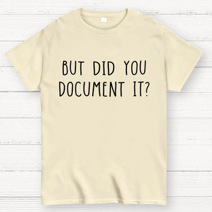 But did you document it？ Geek T-Shirt