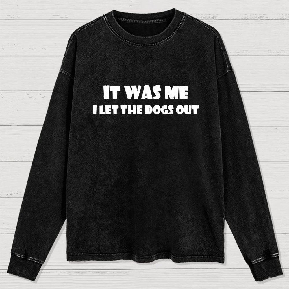 It Was Me I Let The Dogs Out Washed Long Sleeve Tee