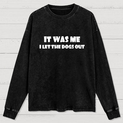 It Was Me I Let The Dogs Out Washed Long Sleeve Tee