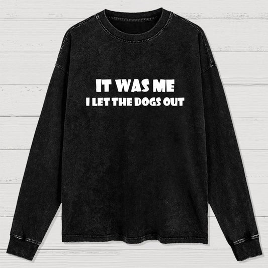 It Was Me I Let The Dogs Out Washed Long Sleeve Tee
