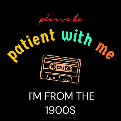 Please Be Patient I'm From 1900s Geek T-Shirt