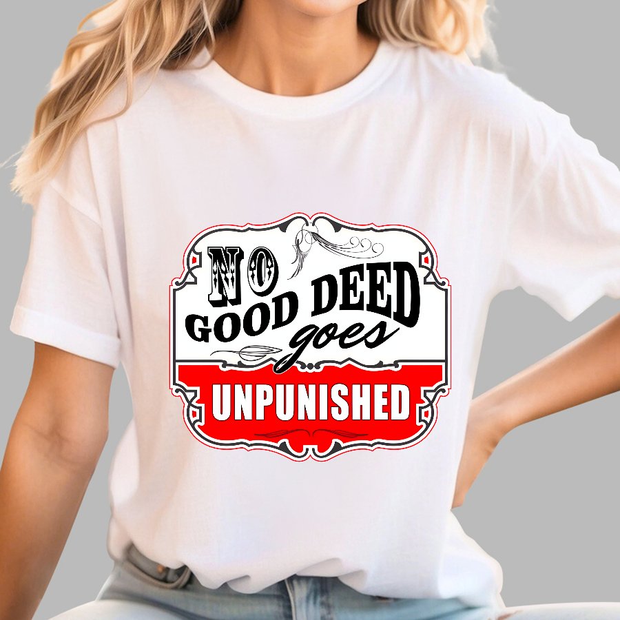 No Good Deed Goes Unpunished Sarcasm Geek T-Shirt