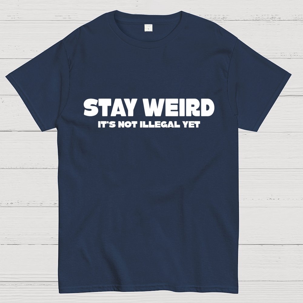 Stay Weird(Not Illegal Yet) Geek T-Shirt