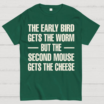 The early bird gets the worm... but the second mouse gets the cheese. Geek T-Shirt