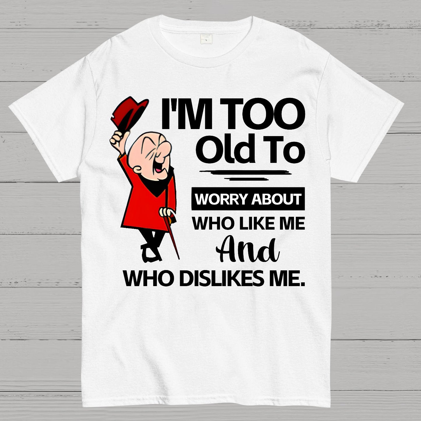 I'm Too Old To Worry About Who Like Me And Who Dislikes Me Geek T-Shirt