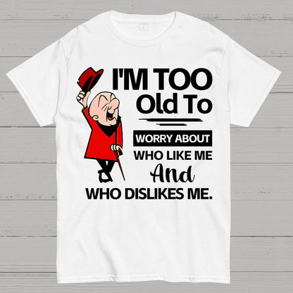 I'm Too Old To Worry About Who Like Me And Who Dislikes Me Geek T-Shirt