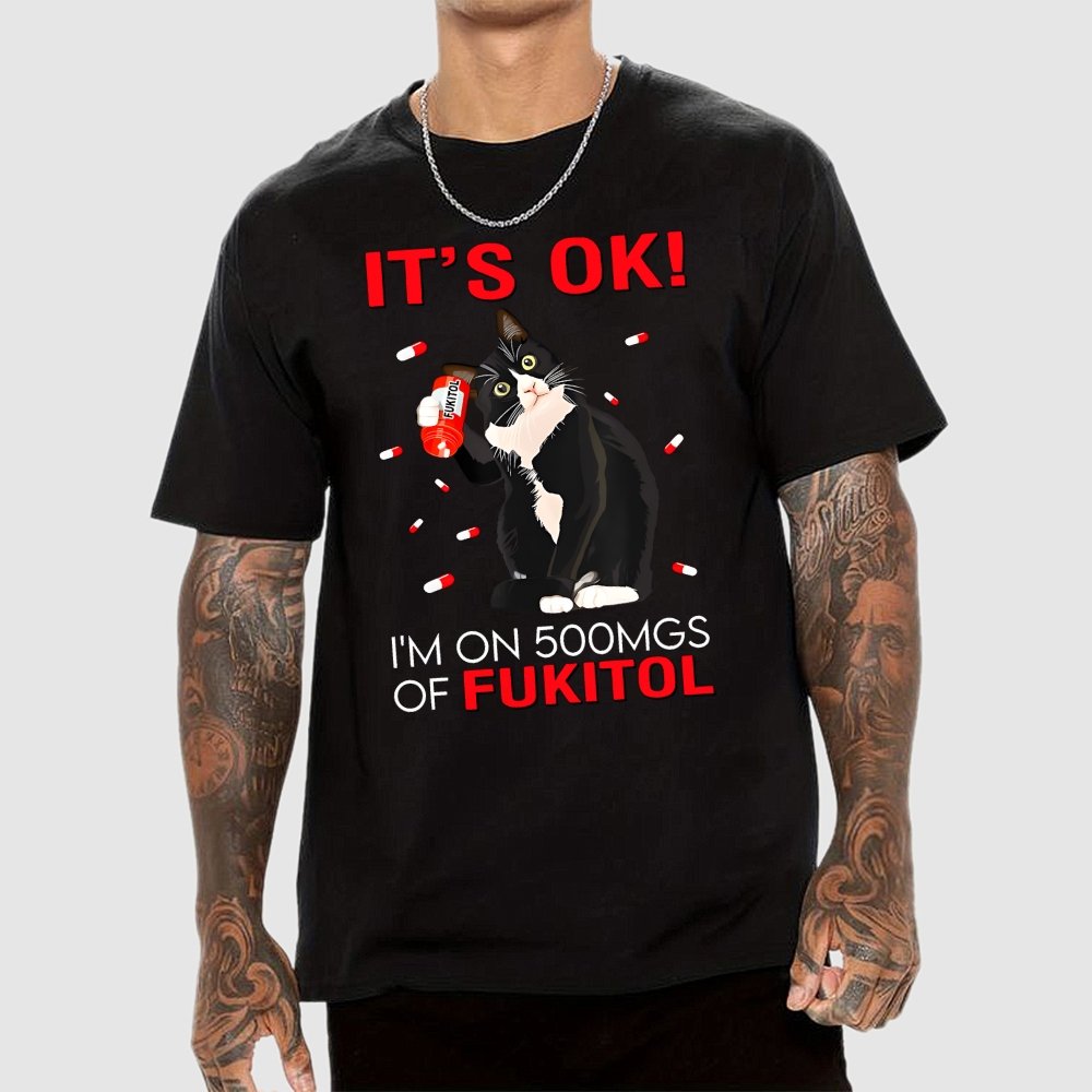 IT'S OK. I'm on 500mgs of fukitol Geek T-Shirt 2510001689