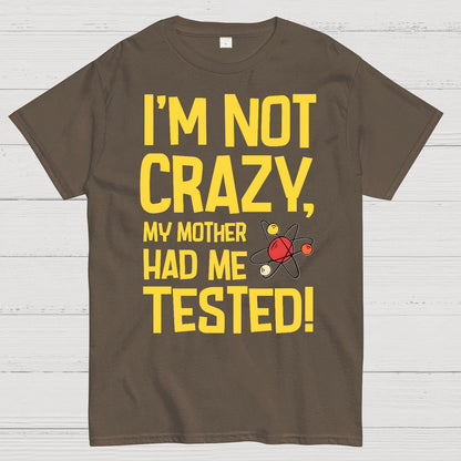 I'm Not Crazy, My Mother Had Me Tested! Geek T-Shirt