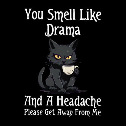 You Smell Like Drama and a Headache Funny T-Shirt