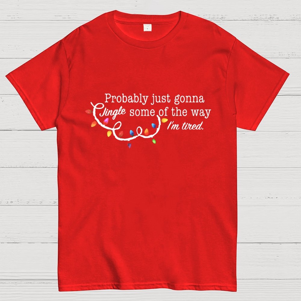 Probably Just Gonna Jingle Some Of The Way I'm Tired Christmas Geek T-Shirt