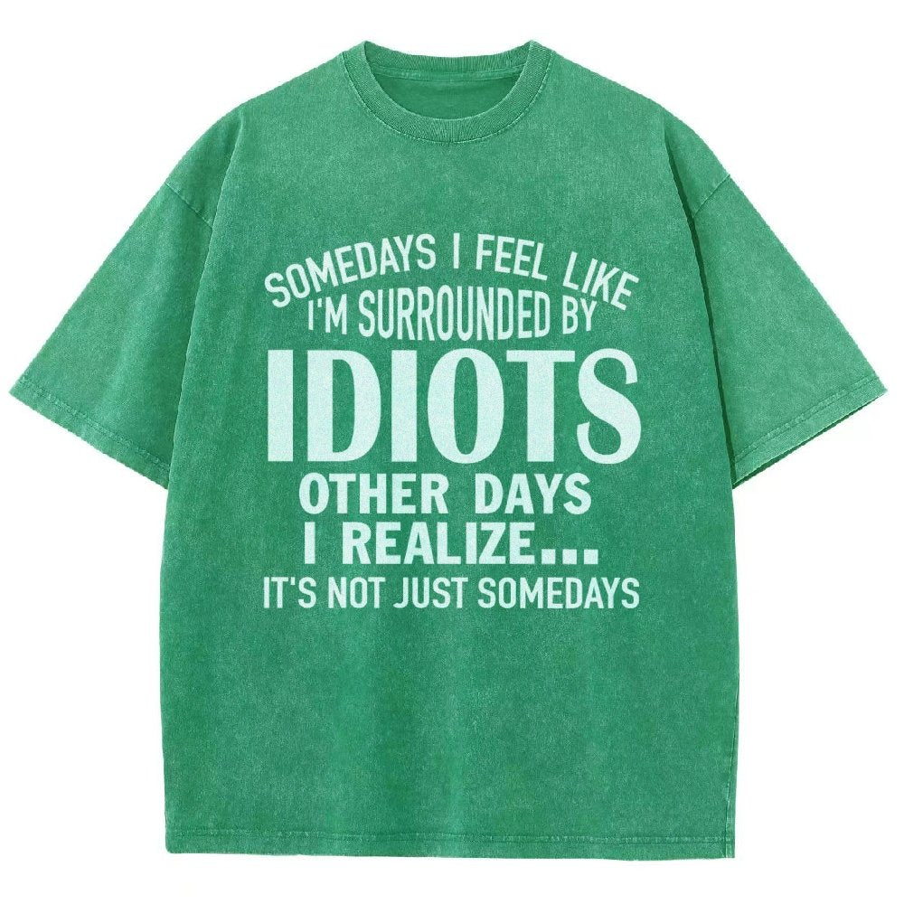 Somedays I Feel Like I'm Surrounded By Idiots Vintage Distressed T-shirt