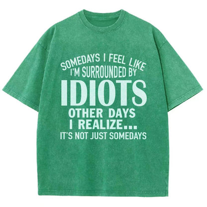 Somedays I Feel Like I'm Surrounded By Idiots Vintage Distressed T-shirt
