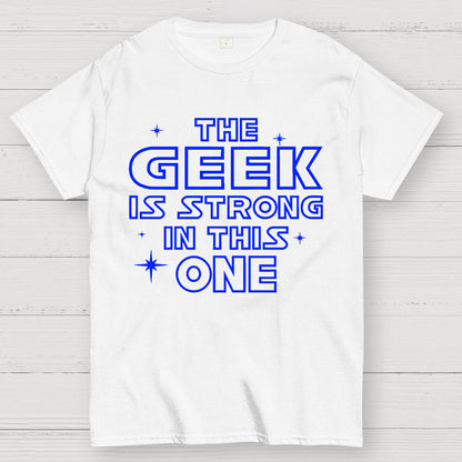 The Geek is Strong in This One Geek T-Shirt