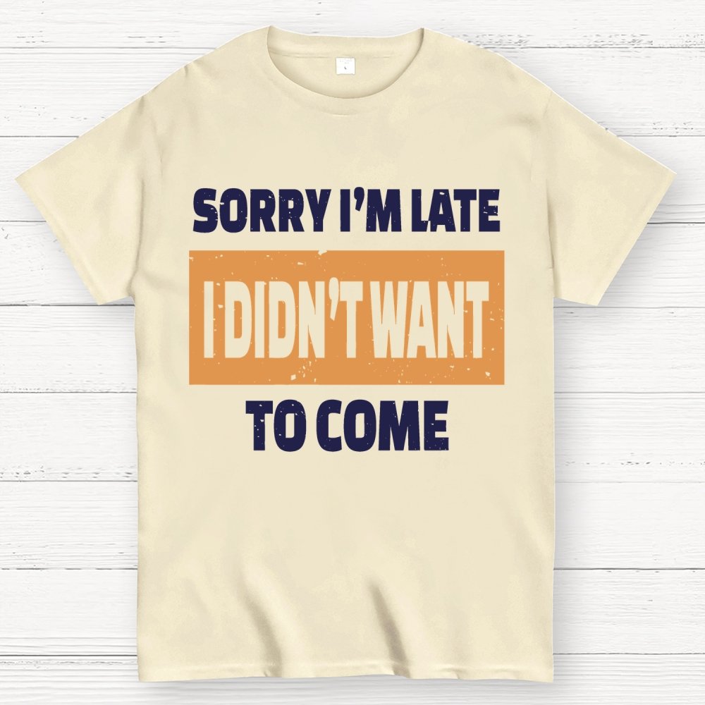 Sorry I'm Late I Didn't Want To Come Geek T-Shirt