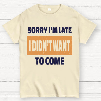 Sorry I'm Late I Didn't Want To Come Geek T-Shirt
