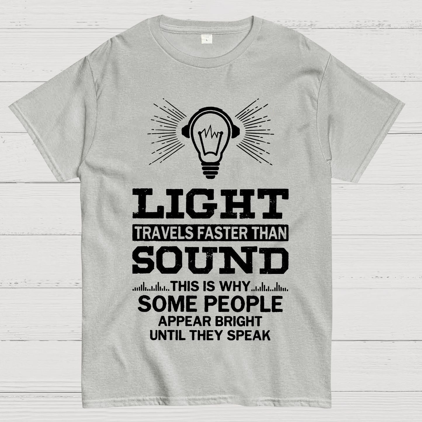 Light Travels faster than sound Funny Geek T-Shirt