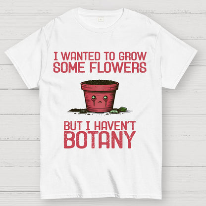 I Haven't Botany Geek T-Shirt