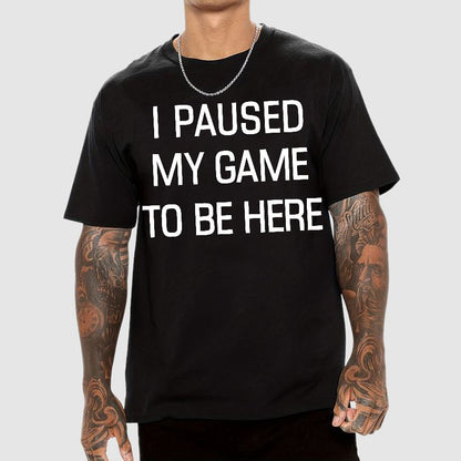 I Paused My Game To Be Here Geek T-Shirt