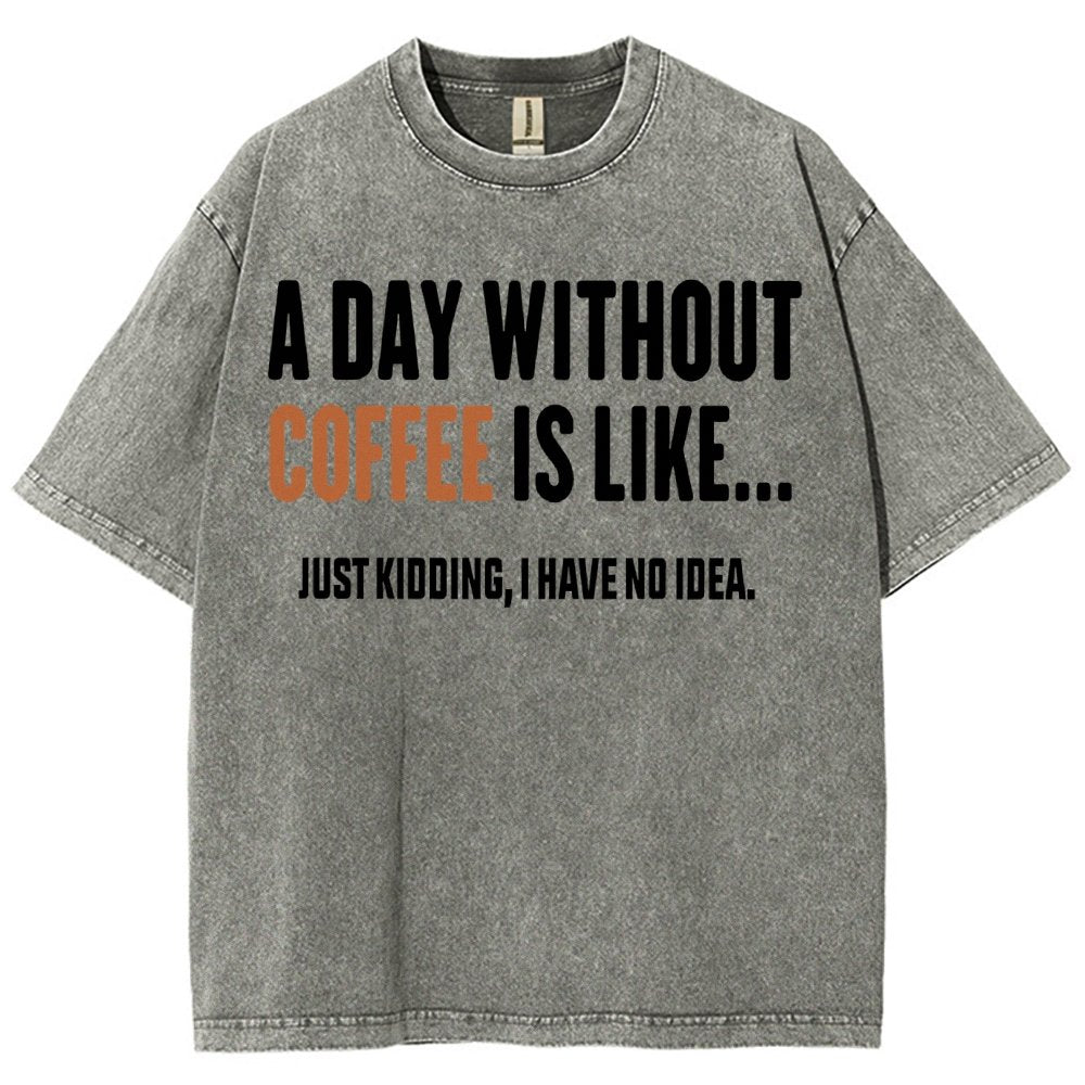 A Day Without Coffee Is Like Just Kidding I Have No Idea Vintage Distressed T-shirt