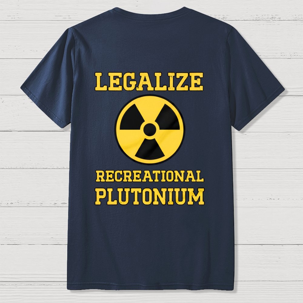 Legalize Recreational Plutonium  Back Printing Geek T-Shirt