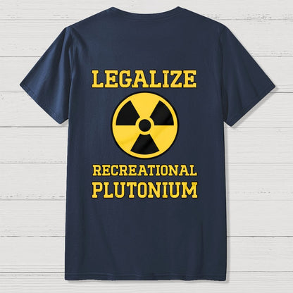 Legalize Recreational Plutonium  Back Printing Geek T-Shirt