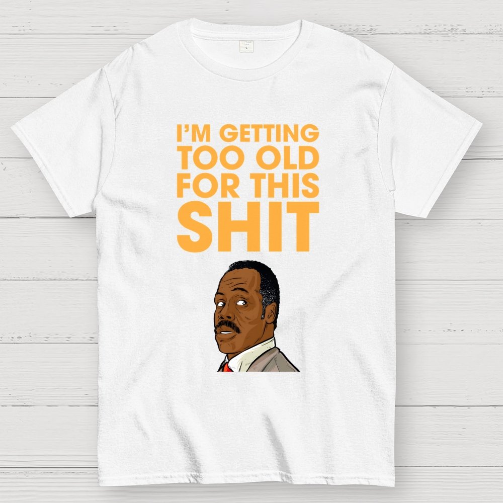 I'm Getting Too Old For This Shit Geek T-Shirt