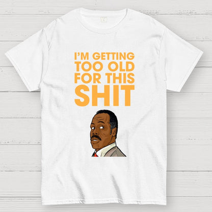 I'm Getting Too Old For This Shit Geek T-Shirt