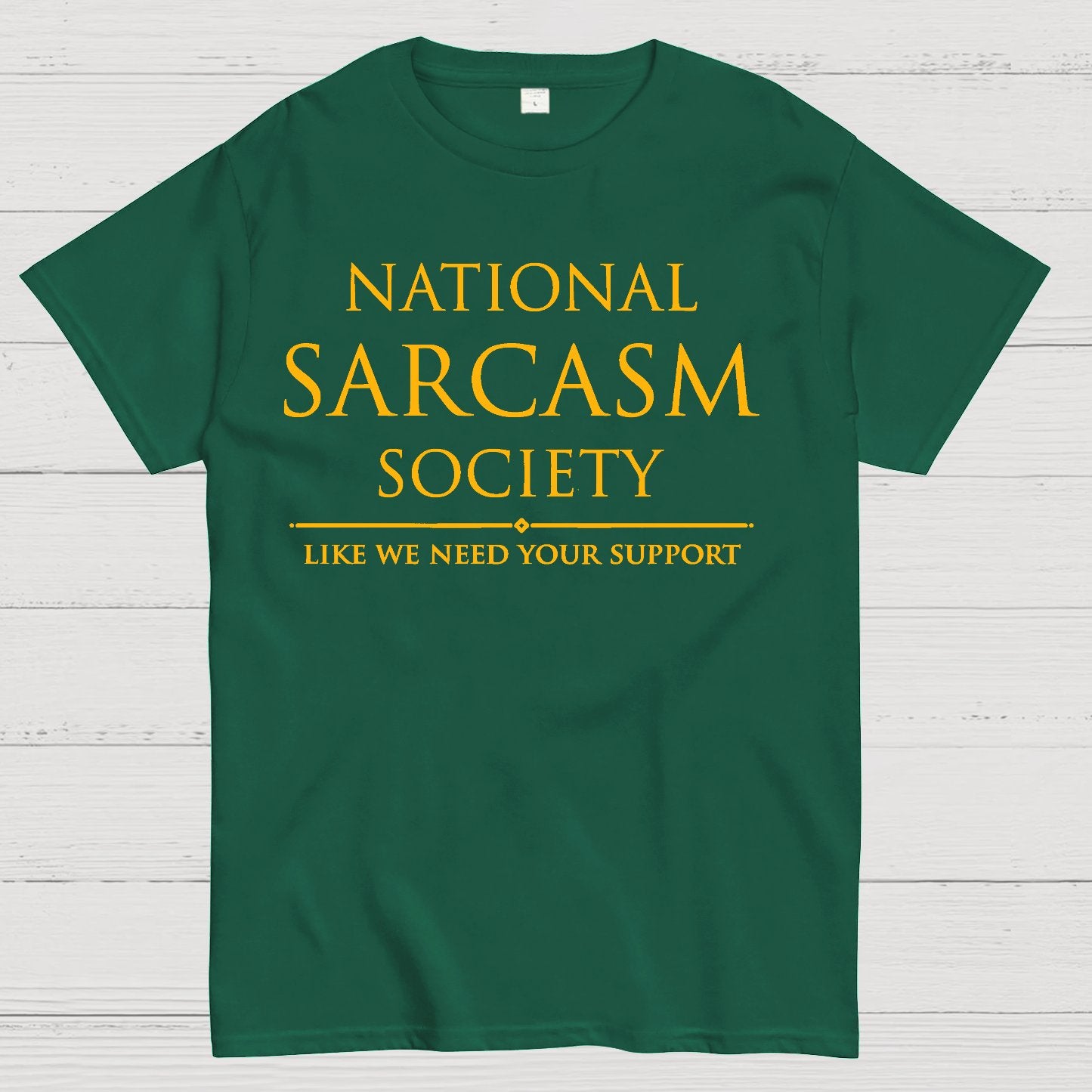 National Sarcasm Society Like We Need Your Support Geek T-Shirt