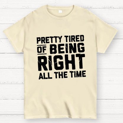 Tired Of Being Right Humorous Gift Sarcastic Geek T-Shirt