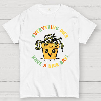 Everything Dies Have A Nice Day! Geek T-Shirt