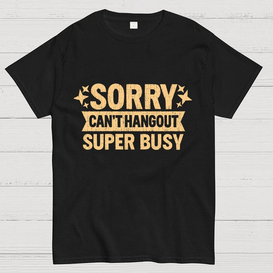 SORRY — CAN’T HANG OUT — SUPER BUSY Geek T-Shirt