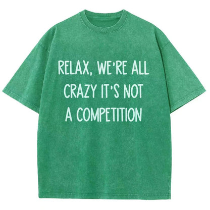 Funny Crazy Sarcastic Relax, We're All Crazy It's Not A Competition Vintage Distressed T-shirt