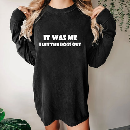 It Was Me I Let The Dogs Out Washed Long Sleeve Tee