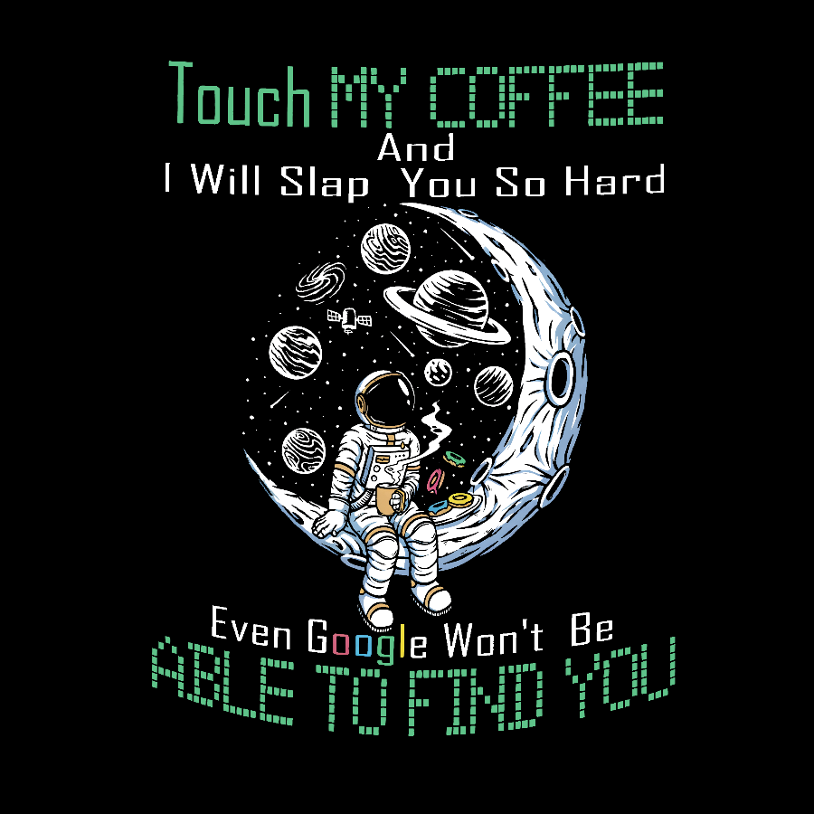 Touch My Coffee And I Will Slap You So Hard Google Won't Fi Nerdy T-Shirt