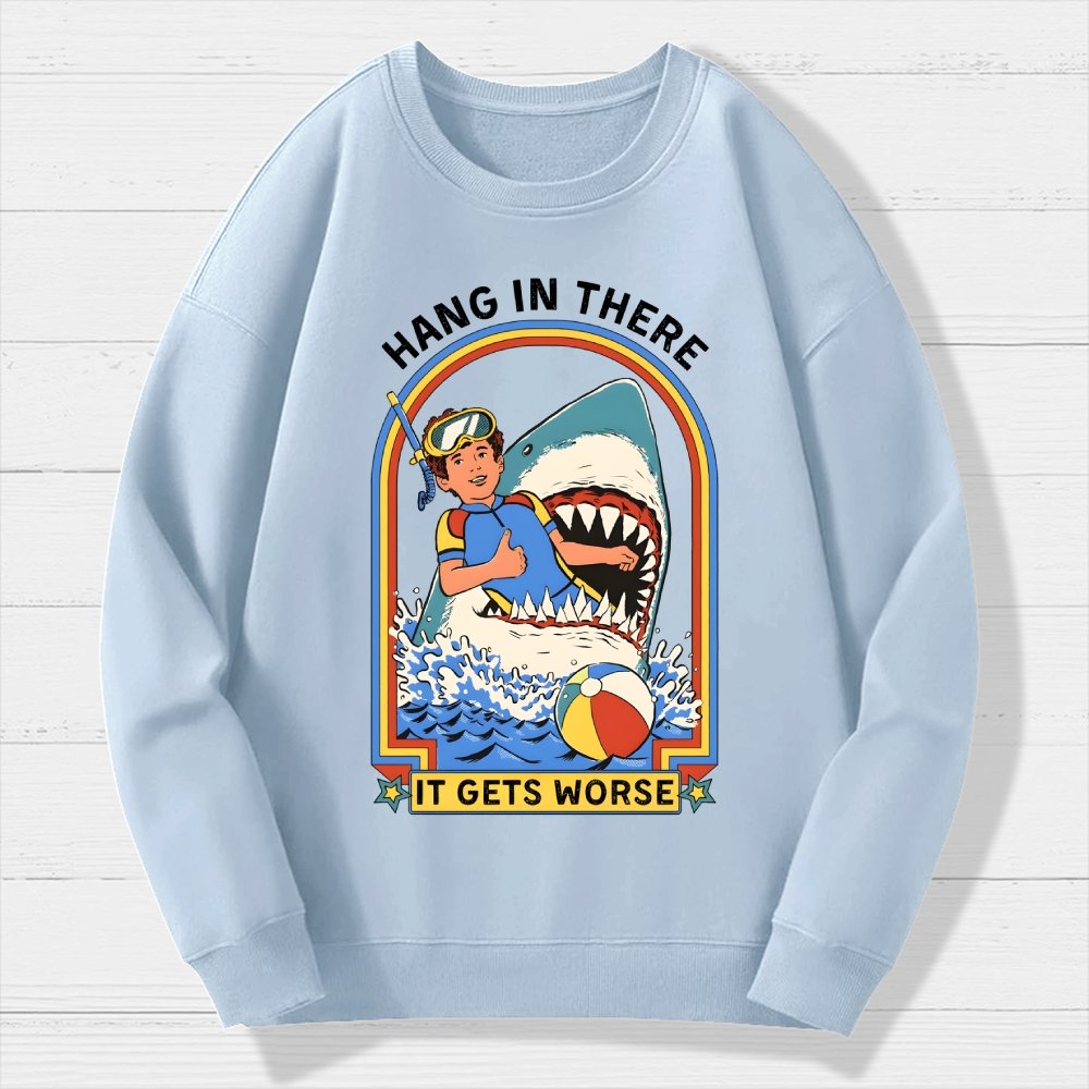 Hang in There It Gets Worse Geek Cotton Sweatshirt