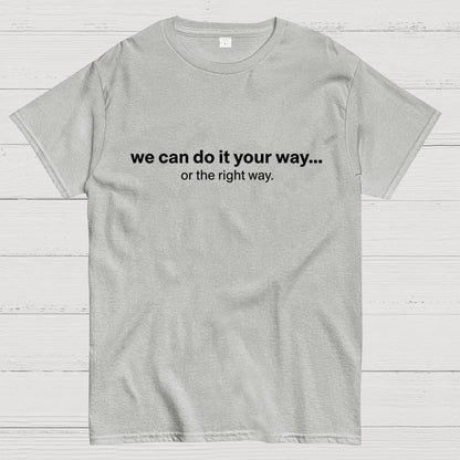 We Can Do It Your Way… Or The Right Way Geek T-Shirt
