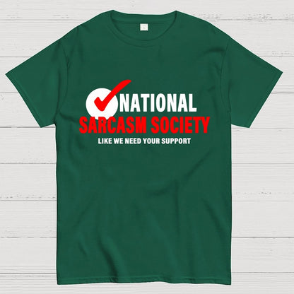 National Sarcasm Society Like We Need Your Support Geek T-Shirt