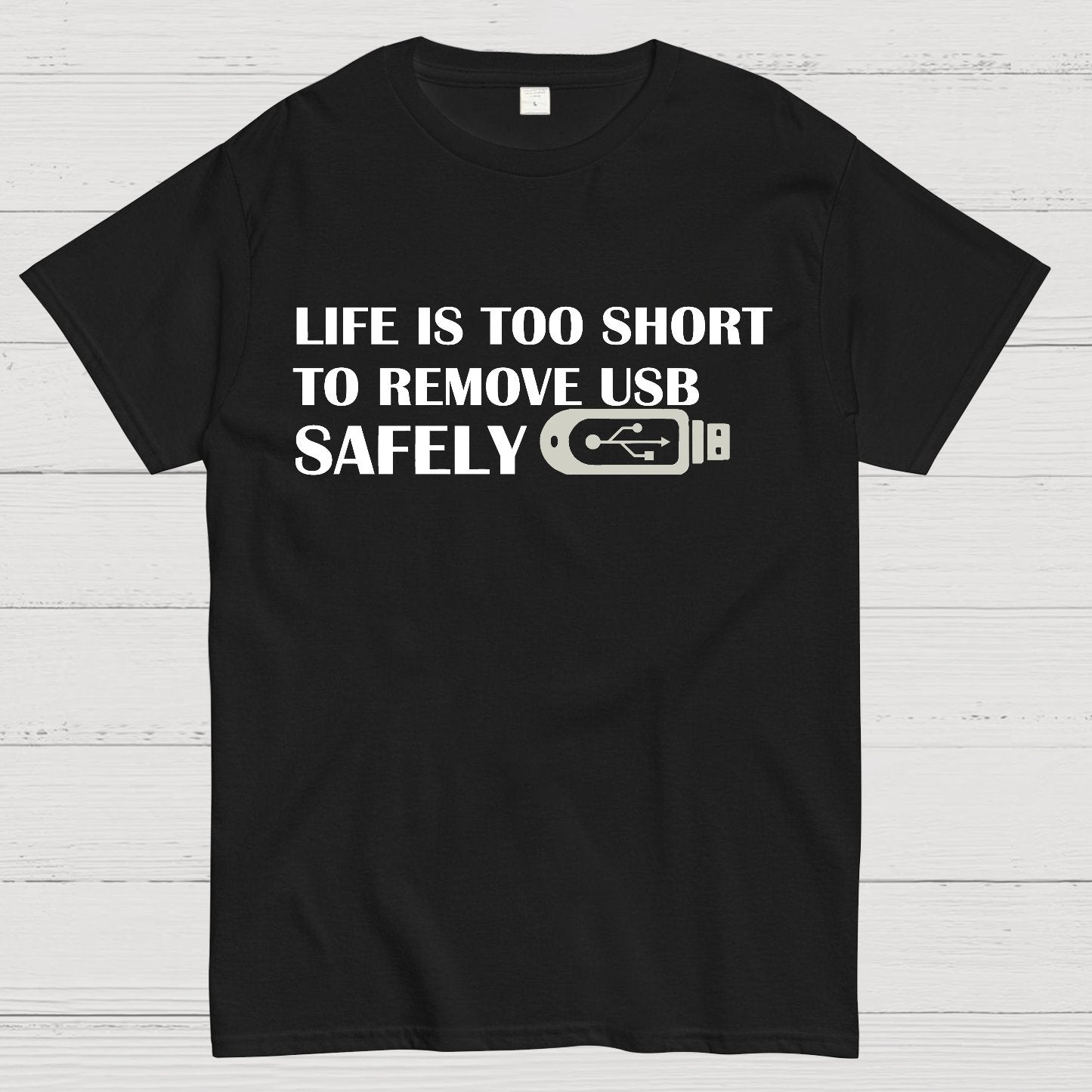 Life Is Too Short To Remove Usb Safely Geek T-Shirt