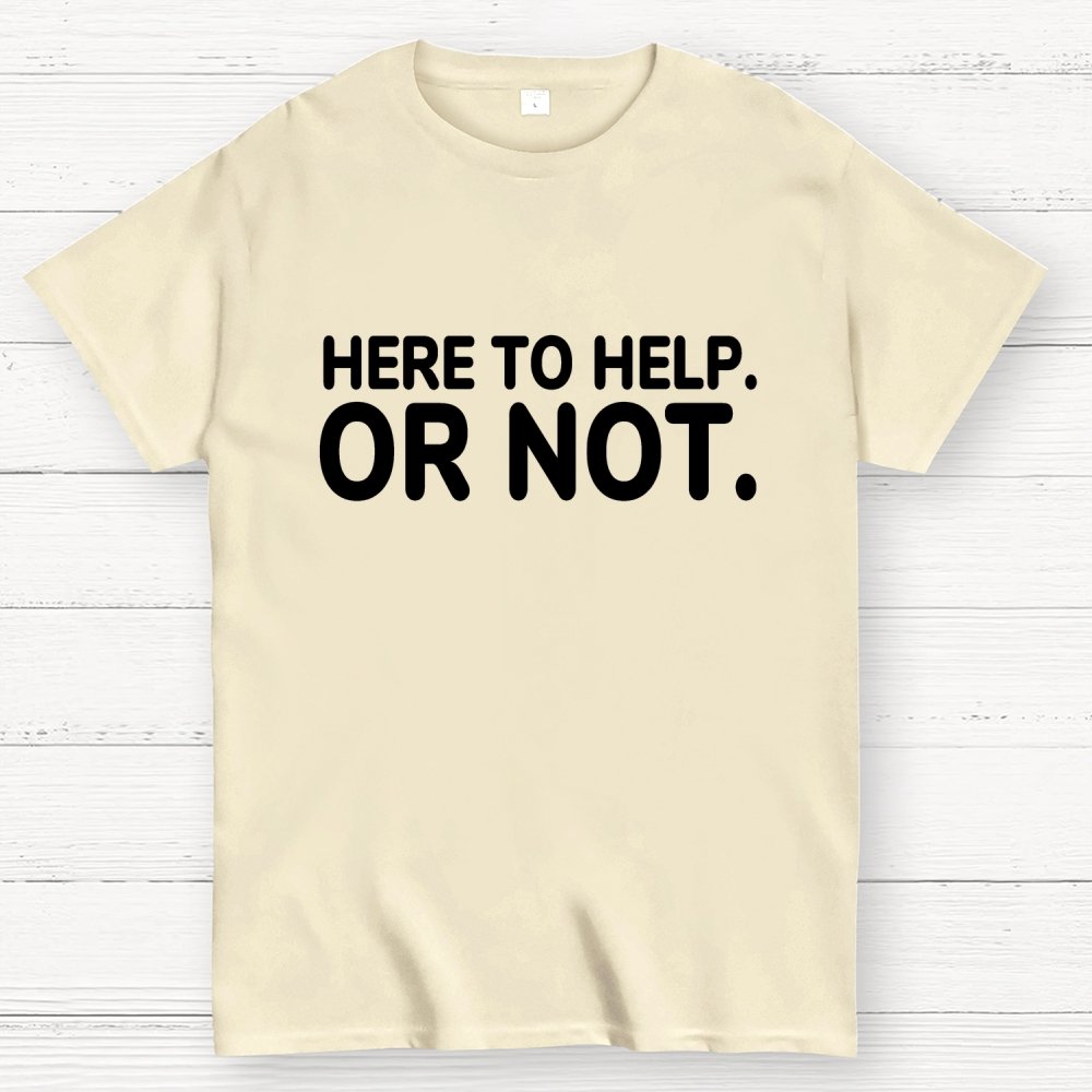 Here to Help. Or Not. Geek T-Shirt