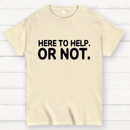 Here to Help. Or Not. Geek T-Shirt