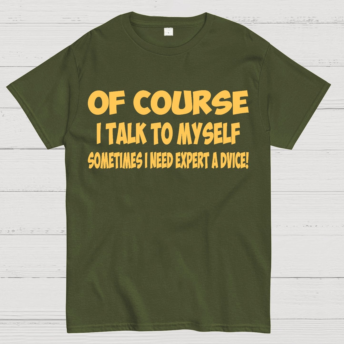 Of Course I Talk To My Self I Need Expert Advice Geek T-Shirt