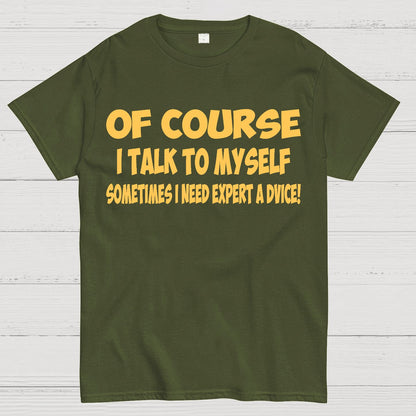 Of Course I Talk To My Self I Need Expert Advice Geek T-Shirt