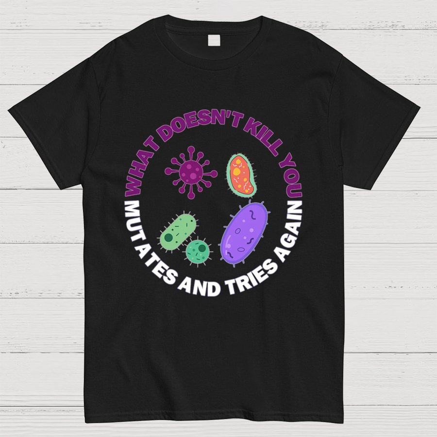 What doesn't kill you mutates and tries again Science Nerd T-Shirt