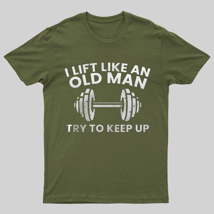 I lift like an old man try to keep up Printed Geeky T-Shirt