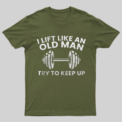 I lift like an old man try to keep up Printed Geeky T-Shirt
