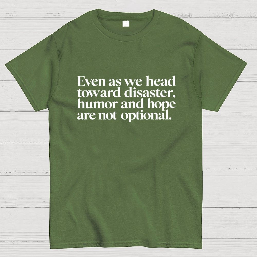 Even As We Head Toward Disaster, Humor And Hope Are Not Optional Geek T-Shirt
